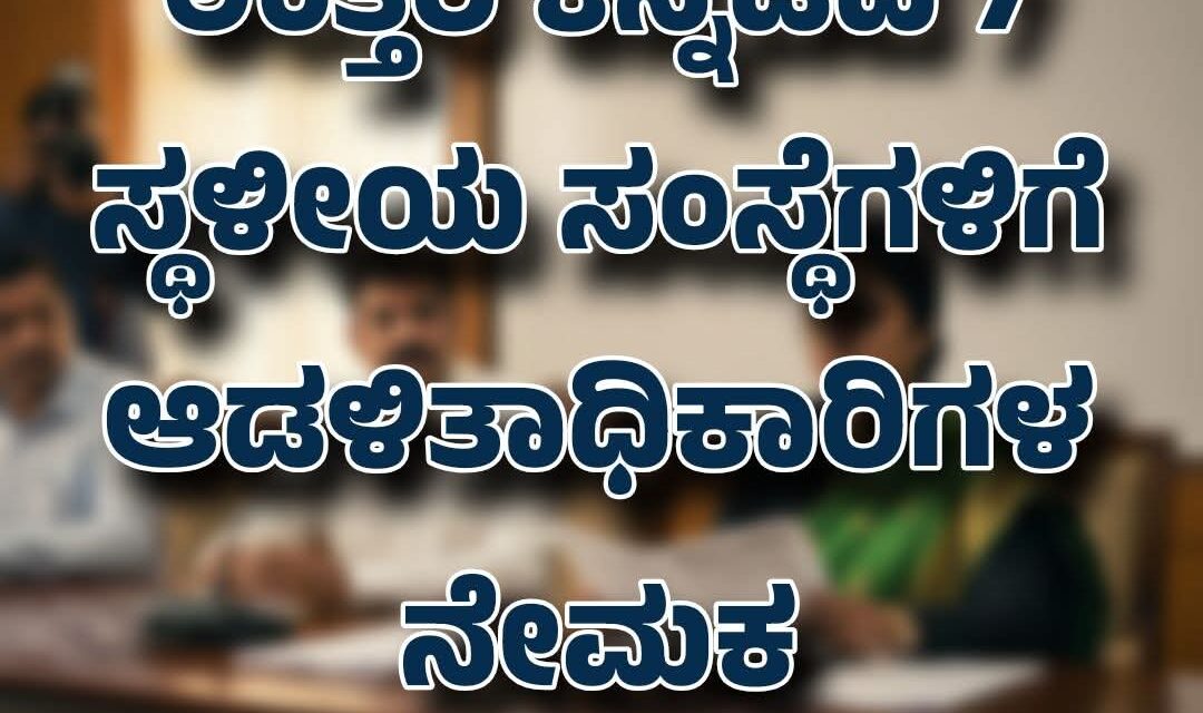 ಉತ್ತರ ಕನ್ನಡದ 7 ಸ್ಥಳೀಯ ಸಂಸ್ಥೆಗಳಿಗೆ ಆಡಳಿತಾಧಿಕಾರಿಗಳ ನೇಮಕ..?
